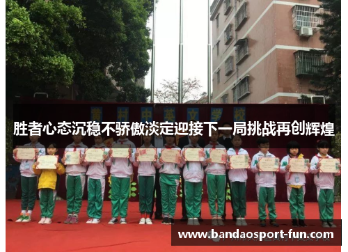 胜者心态沉稳不骄傲淡定迎接下一局挑战再创辉煌