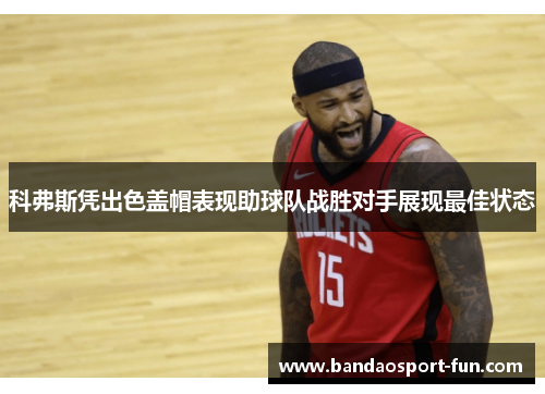 科弗斯凭出色盖帽表现助球队战胜对手展现最佳状态